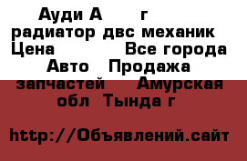 Ауди А4/1995г 1,6 adp радиатор двс механик › Цена ­ 2 500 - Все города Авто » Продажа запчастей   . Амурская обл.,Тында г.